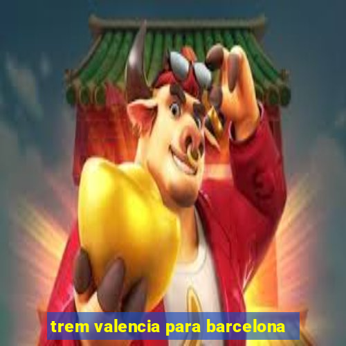 trem valencia para barcelona